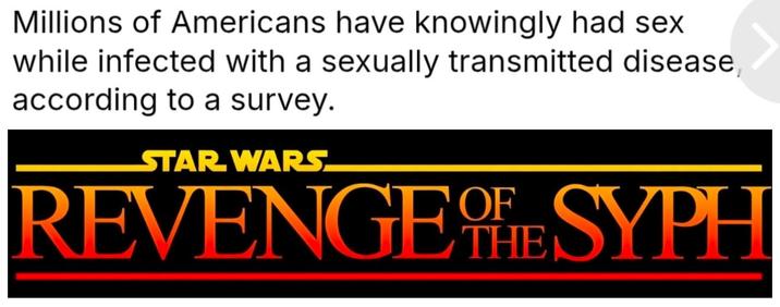 Millions of Americans have knowingly had sex while infected with a sexually transmitted disease, according to a survey. STAR WARS OF REVENGE SYPH THE