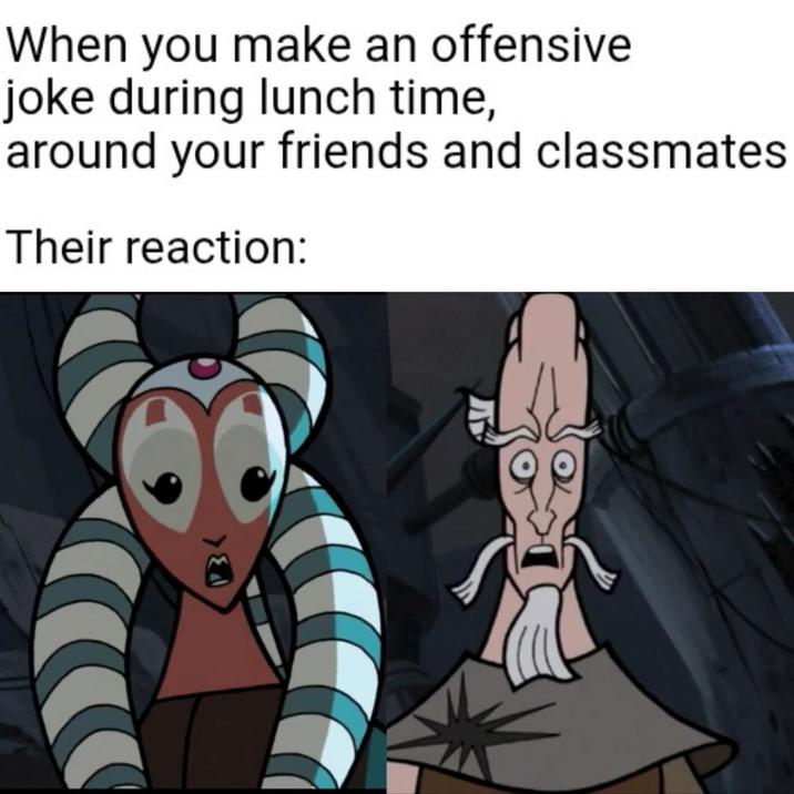 B When you make an offensive joke during lunch time, around your friends and classmates Their reaction: