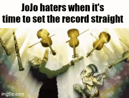 JoJo haters when it's time to set the record straight imgflip.com