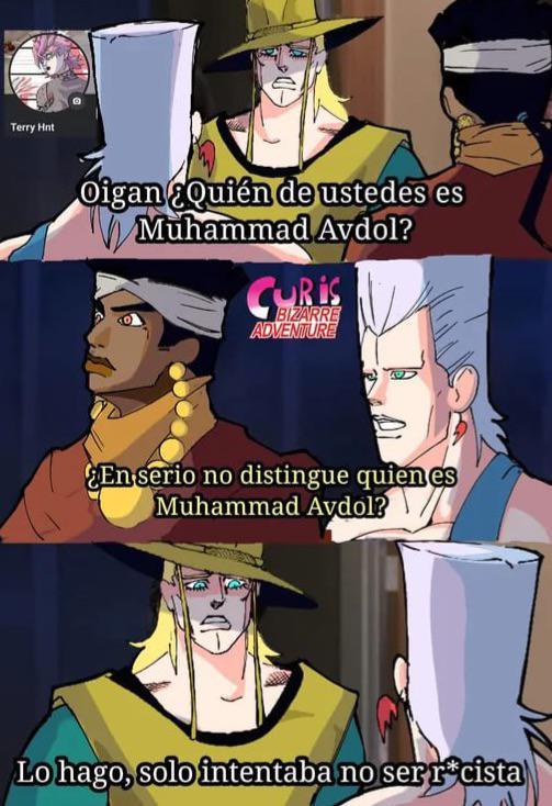 Terry Hnt Oigan ¿Quién de ustedes es Muhammad Avdol? CURIS BIZARRE ADVENTURE ¿En serio no distingue quienes Muhammad Avdol? Lo hago, solo intentaba no ser cista