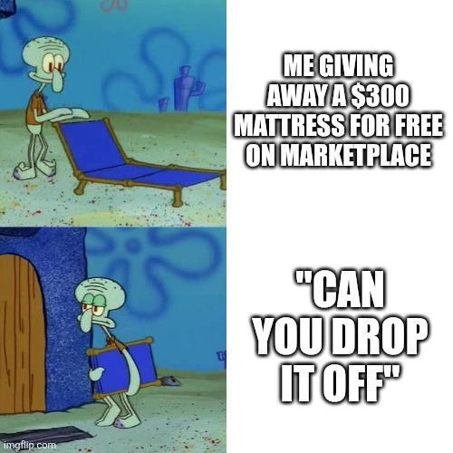 imgflip.com ME GIVING AWAY A $300 MATTRESS FOR FREE ON MARKETPLACE "CAN YOU DROP IT OFF"