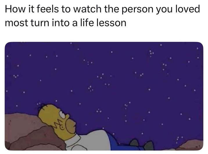 How it feels to watch the person you loved. most turn into a life lesson