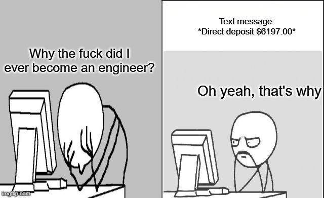 Why the f--- did I ever become an engineer? Text message: *Direct deposit $6197.00* Oh yeah, that's why ingilip.com