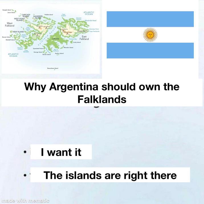 Steeple Island Jason Island West Falkland CARCASS Pebble Island ISLAND SAUNDERS Dolphin WEST POINT ISLAND ISLAND O NEW ISLAND King George Charlotte Weddell Island Stephen Harbour ATLANTIC OCEAN Falkland Lafonial Speedwell Island Bay of Harbours George Island Barren Island Sealion Island Beauchene Island Salvador Harbour ATLANTIC OCEAN Macbride Head Volunteer Point STANLEY Cape Pembroke Choiseul Bay Lively Island Bleacker Island East Falkland = Why Argentina should own the Falklands I want it The islands are right there made with mematic