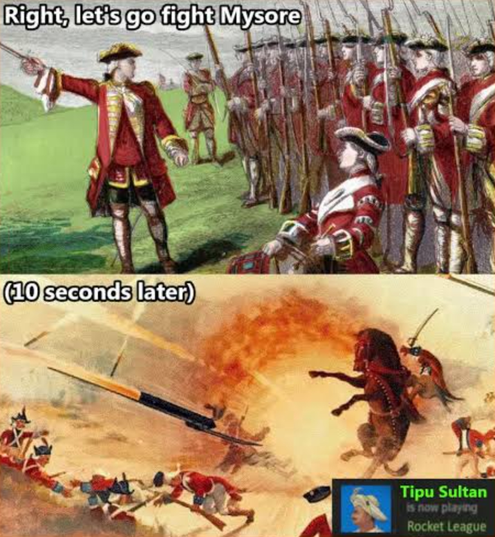 Right, let's go fight Mysore (10 seconds later) Tipu Sultan is now playing Rocket League