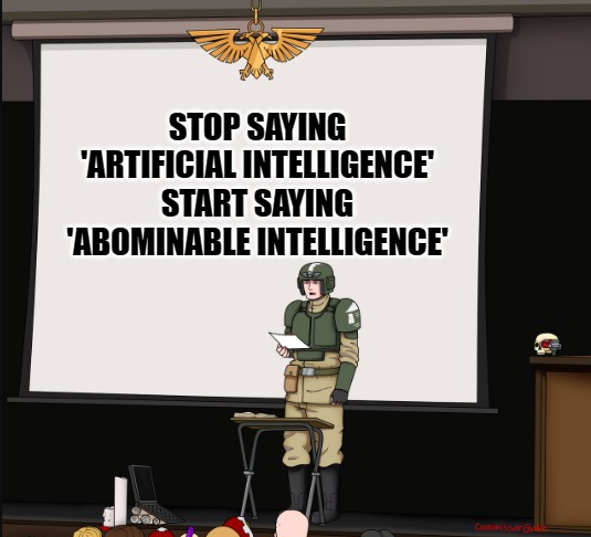 STOP SAYING 'ARTIFICIAL INTELLIGENCE' START SAYING 'ABOMINABLE INTELLIGENCE' CommissarGe