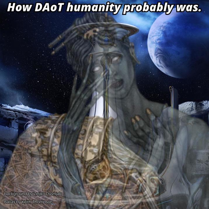 How DAOT humanity probably was. background by Zeljko Duvnjak Ballas by Keith Thompson