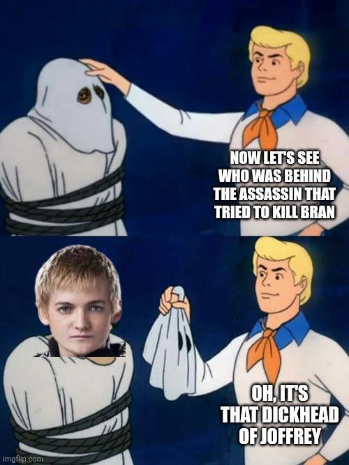 imgflip.com 2 NOW LET'S SEE WHO WAS BEHIND THE ASSASSIN THAT TRIED TO KILL BRAN OH, IT'S THAT D------- OF JOFFREY