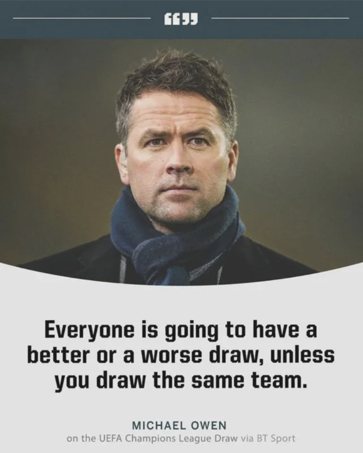 6633 Everyone is going to have a better or a worse draw, unless you draw the same team. MICHAEL OWEN on the UEFA Champions League Draw via BT Sport