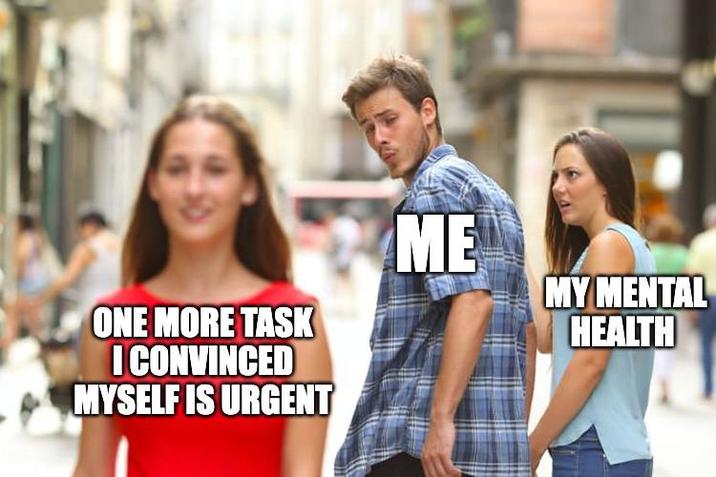 ONE MORE TASK I CONVINCED MYSELF IS URGENT ME MY MENTAL HEALTH