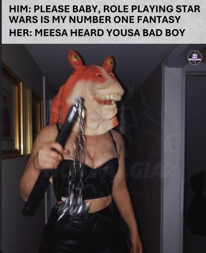 HIM: PLEASE BABY, ROLE PLAYING STAR WARS IS MY NUMBER ONE FANTASY HER: MEESA HEARD YOUSA BAD BOY GIA @90S.ERA NOSTALGIA 90s ERA NOSTALGIA