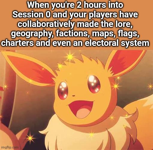 When you're 2 hours into Session 0 and your players have collaboratively made the lore, geography, factions, maps, flags, charters and even an electoral system imgflip.com