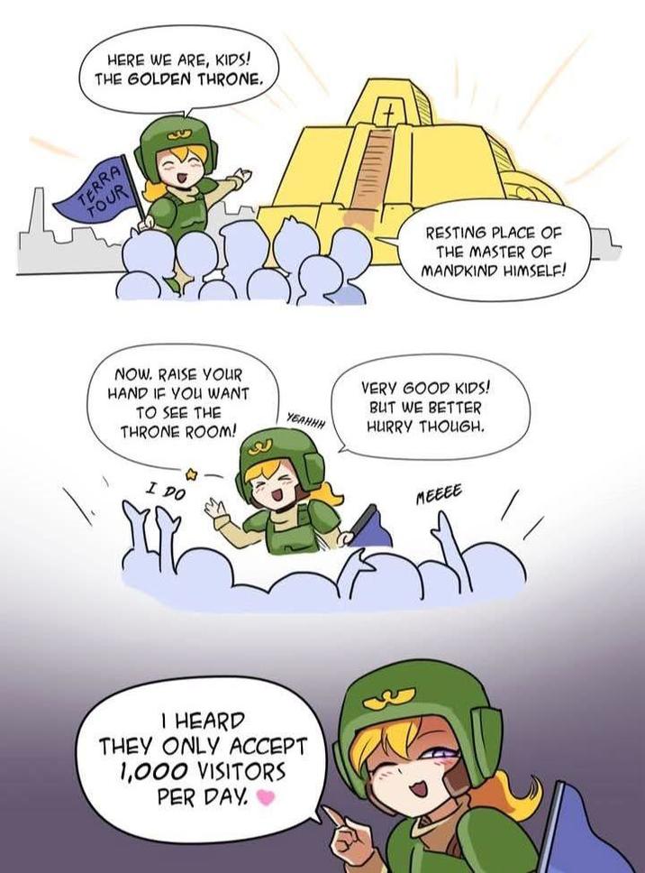 HERE WE ARE, KIDS! THE GOLDEN THRONE. TERRA TOUR NOW. RAISE YOUR HAND IF YOU WANT TO SEE THE THRONE ROOM! I DO 2 I HEARD THEY ONLY ACCEPT 1,000 VISITORS PER DAY. YEAHHH RESTING PLACE OF THE MASTER OF MANDKIND HIMSELF! VERY GOOD KIDS! BUT WE BETTER HURRY THOUGH. MEEEE