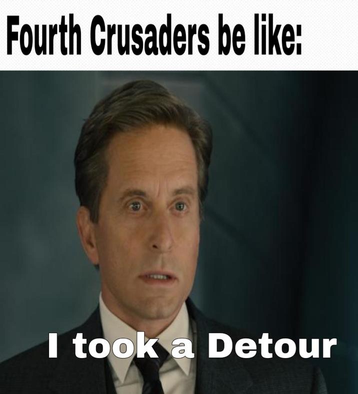 Fourth Crusaders be like: I took a Detour