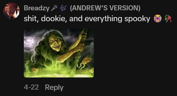 Breadzy (ANDREW'S VERSION) s---, dookie, and everything spooky 4-22 Reply
