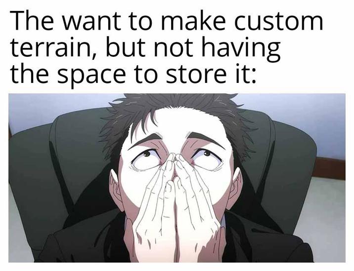The want to make custom terrain, but not having the space to store it: