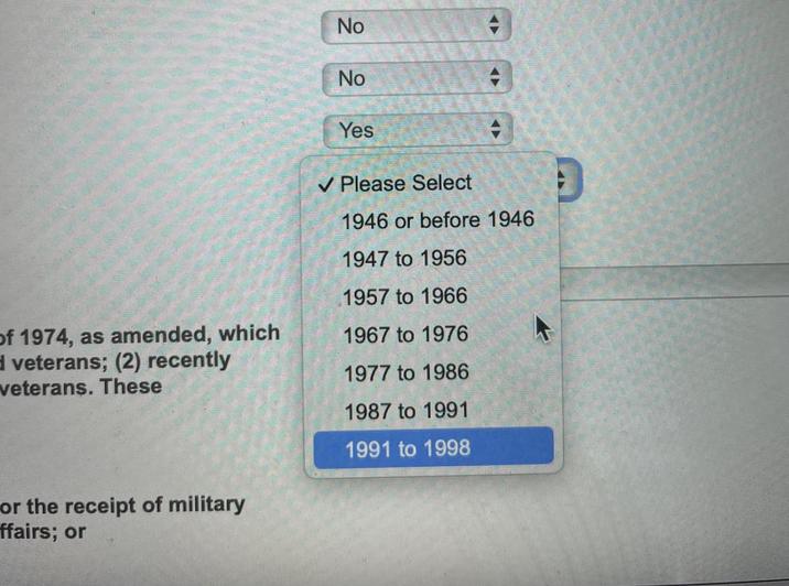 No No Yes ✓ Please Select 1946 or before 1946 1947 to 1956 1957 to 1966 of 1974, as amended, which 1967 to 1976 d veterans; (2) recently veterans. These 1977 to 1986 1987 to 1991 1991 to 1998 or the receipt of military ffairs; or