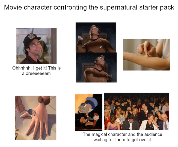 Movie character confronting the supernatural starter pack THOS Ohhhhhh, I get it! This is a dreeeeeeam The magical character and the audience waiting for them to get over it