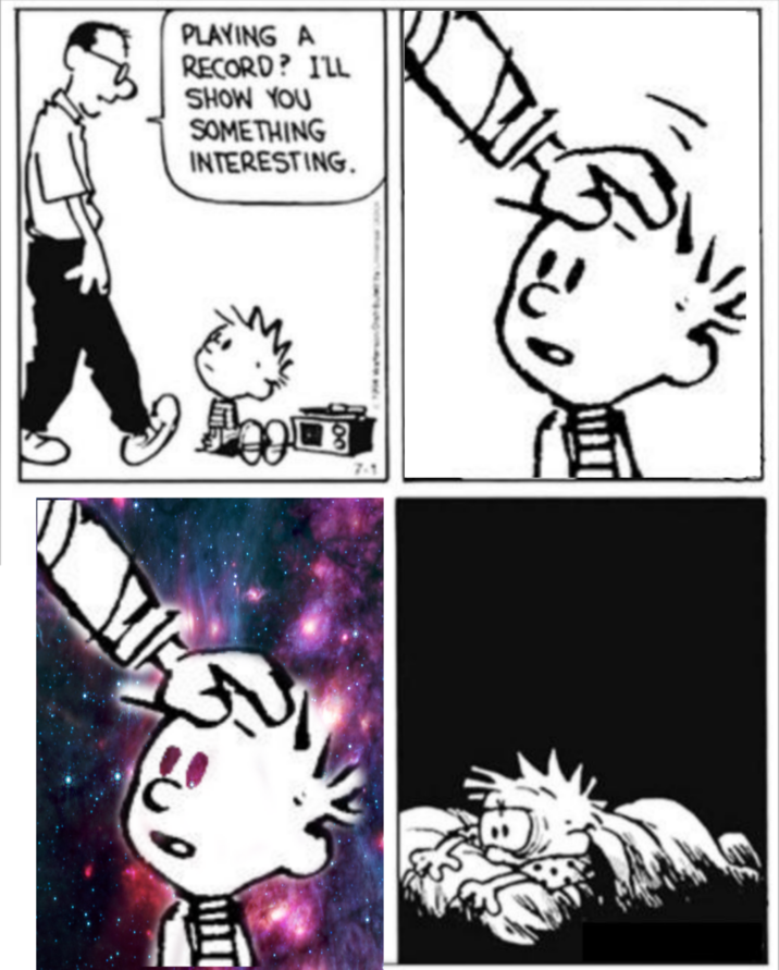  How long has it been. Years? No. Not years, not decades, not centuries. No time. 

There was no time. 

He was still thinking like a mortal, Calvin knew. The day he left earth was the last day he was a part of. The moment before he entered that portal was the last time he was a part of this world. 

Time is gone. All of eternity stretches forward forever. A single second, a million years. It's all the same now. 

The neon flashes of multicolored radiation that spilled forth from the distortion in deep space, the bright white of the world when he first left his mother's womb. It had all melted together into a singular moment, a never ending eternity. 

Time was gone. 

On his quest to seek the unknown, Calvin had become immortal. Calvin had died. He saw the birth of the universe, and he saw the heat death.

And he could not tell the difference.  