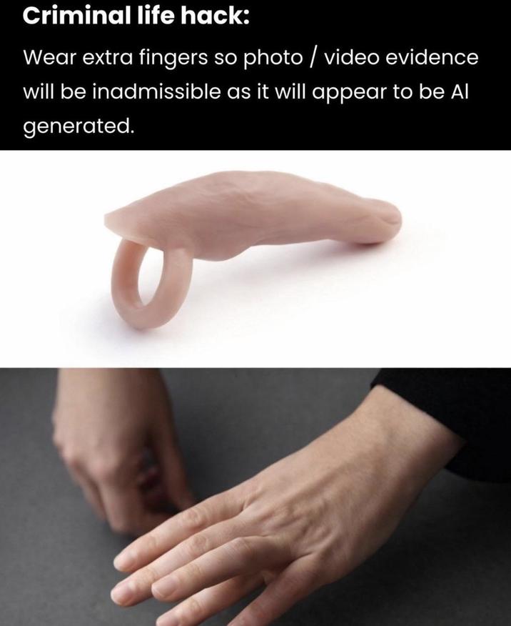 Criminal life hack: Wear extra fingers so photo / video evidence will be inadmissible as it will appear to be Al generated.
