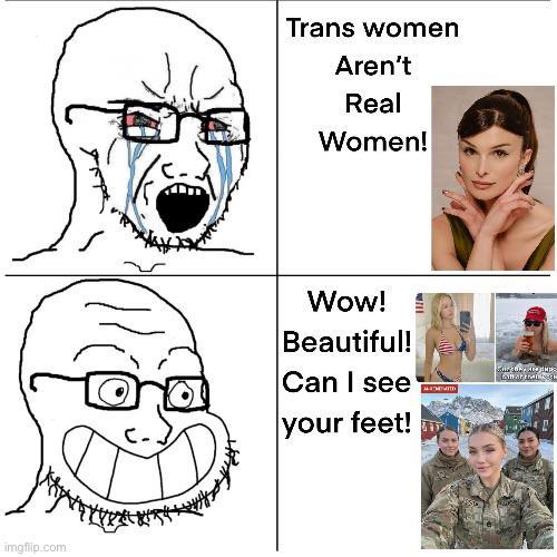 imgflip.com Trans women Aren't Real Women! Wow! Beautiful! Can I see your feet! Ситенки хтедиро fatlar talagan