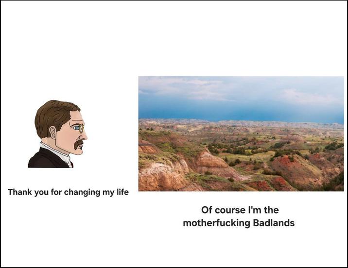 Thank you for changing my life Of course I'm the m------------ Badlands