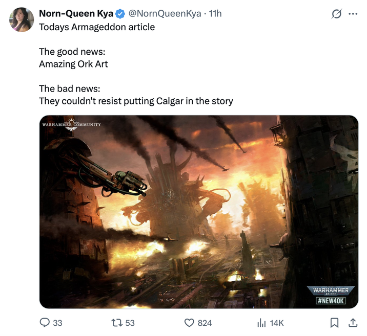 33 Norn-Queen Kya @NornQueenKya • 11h Todays Armageddon article The good news: Amazing Ork Art The bad news: They couldn't resist putting Calgar in the story WARHAMMER COMMUNITY WARHAMMER #NEW40K 1753 824 Il 14K ☐ 1