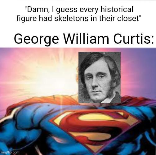 "Damn, I guess every historical figure had skeletons in their closet" George William Curtis: imgflip.com