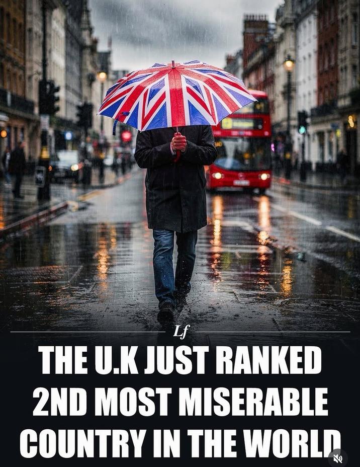Lf THE U.K JUST RANKED 2ND MOST MISERABLE COUNTRY IN THE WORLD