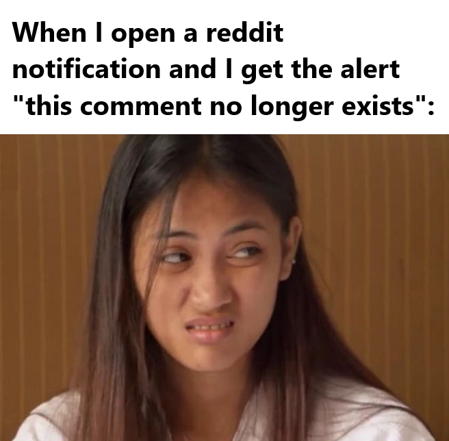 When I open a reddit notification and I get the alert "this comment no longer exists":