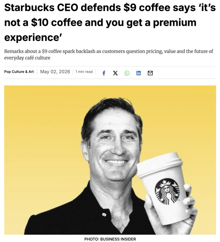 Starbucks CEO defends $9 coffee says 'it's not a $10 coffee and you get a premium experience' Remarks about a $9 coffee spark backlash as customers question pricing, value and the future of everyday café culture Pop Culture & Art May 02, 2026 1 min read fX in PHOTO: BUSINESS INSIDER