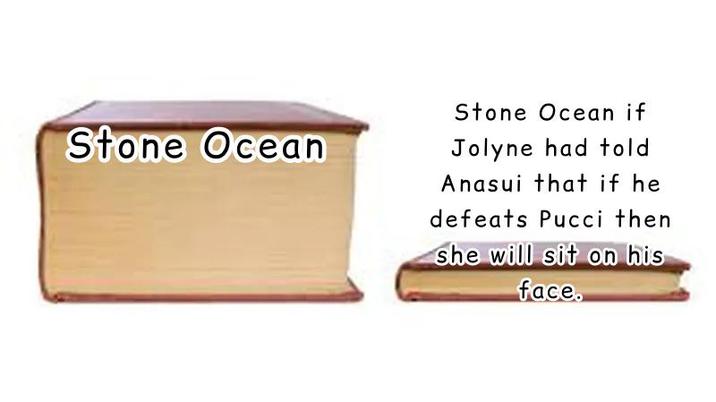 Stone Ocean Stone Ocean if Jolyne had told Anasui that if he defeats Pucci then she will sit on his face.