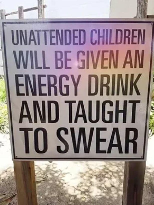 UNATTENDED CHILDREN WILL BE GIVEN AN ENERGY DRINK AND TAUGHT TO SWEAR