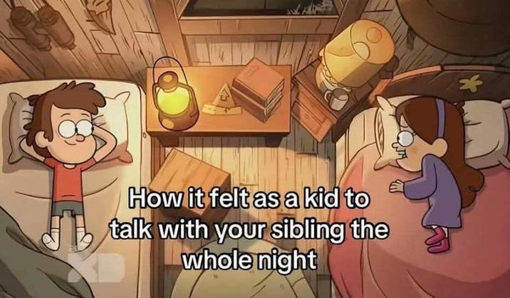 How it felt as a kid to talk with your sibling the whole night