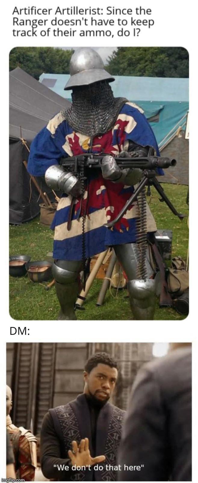 Artificer Artillerist: Since the Ranger doesn't have to keep track of their ammo, do I? DM: Imgflip.com "We don't do that here"