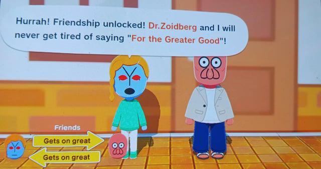 Hurrah! Friendship unlocked! Dr.Zoidberg and I will never get tired of saying "For the Greater Good"! Friends Gets on great Gets on great