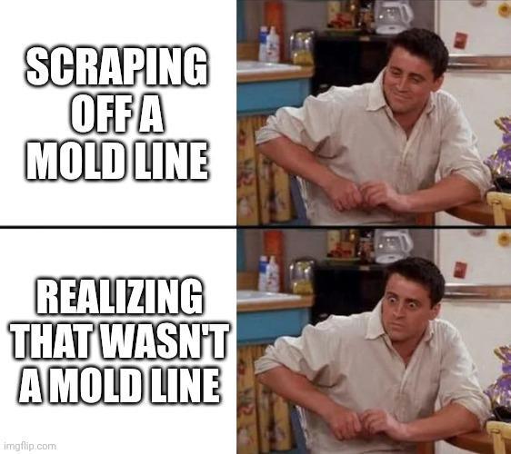 SCRAPING OFF A MOLD LINE REALIZING THAT WASN'T A MOLD LINE imgflip.com