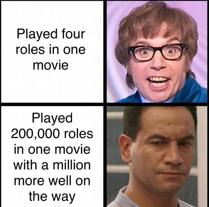 Played four roles in one movie Played 200,000 roles in one movie with a million more well on the way