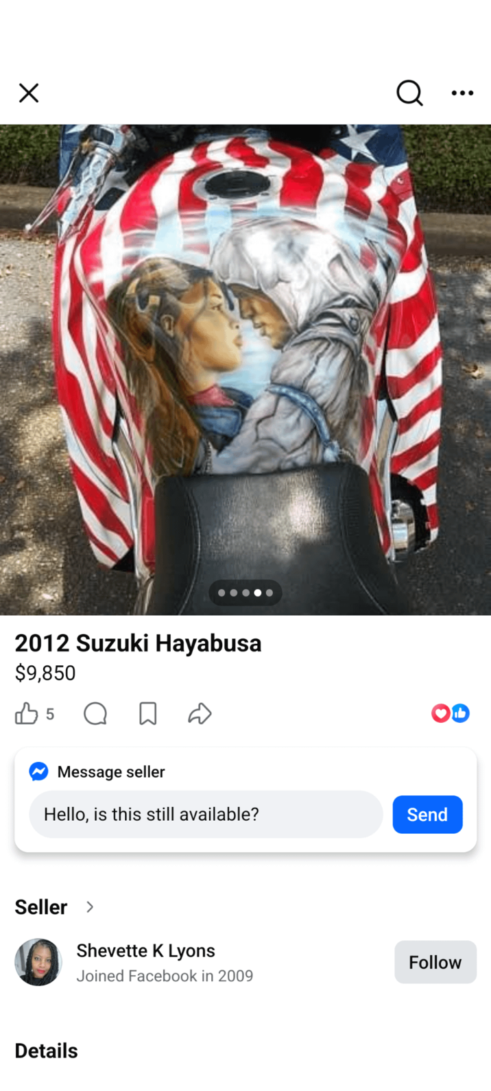 ☑ 2012 Suzuki Hayabusa $9,850 Q ... B5 о D OD Message seller Hello, is this still available? Send Seller > Shevette K Lyons Follow Joined Facebook in 2009 Details
