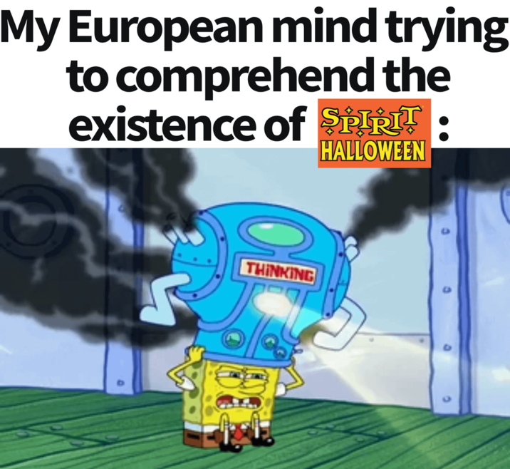 My European mind trying to comprehend the existence of SPIRIT HALLOWEEN 10 THINKING