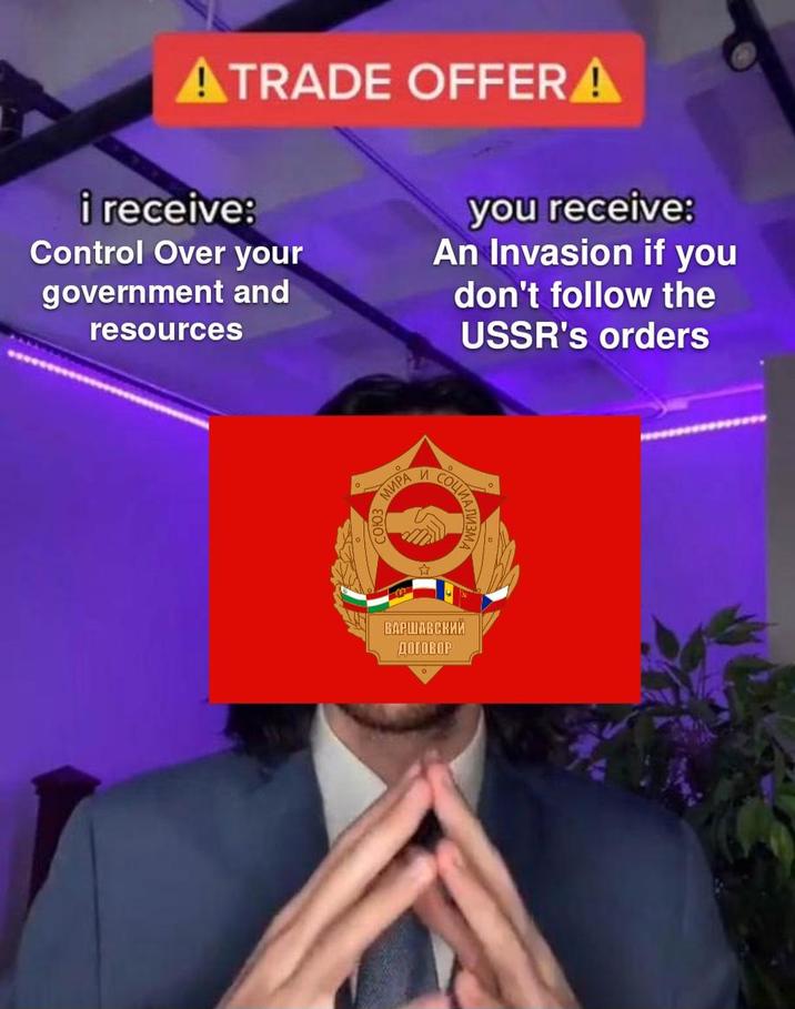 ATRADE OFFER A i receive: Control Over your government and resources you receive: An Invasion if you don't follow the USSR's orders МИРА И СОЦИА ВАРШАВСКИЙ ДОГОВОР