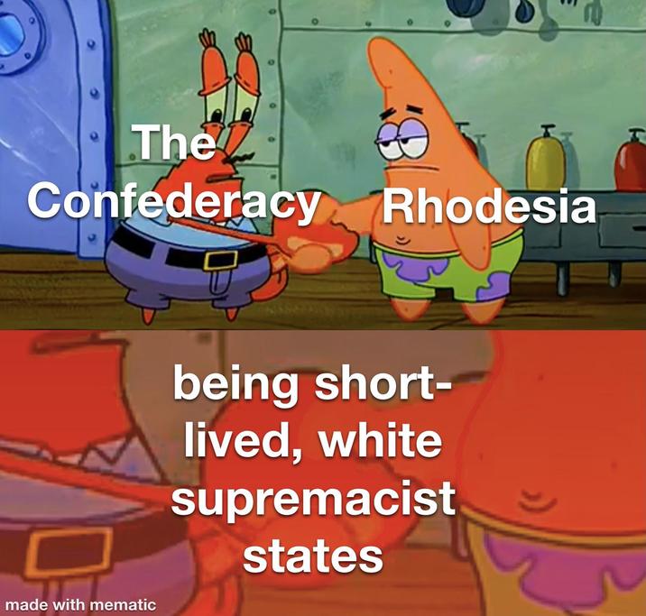 E e The Confederacy Rhodesia being short- lived, white supremacist states made with mematic