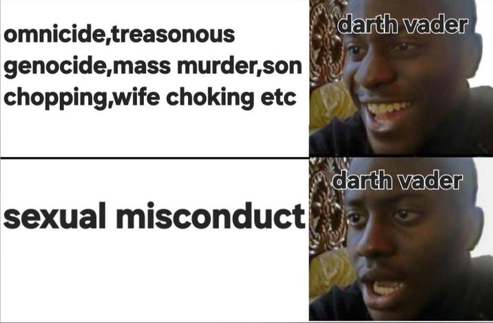 omnicide,treasonous genocide,mass murder,son chopping,wife choking etc darth vader sexual misconduct darth vader