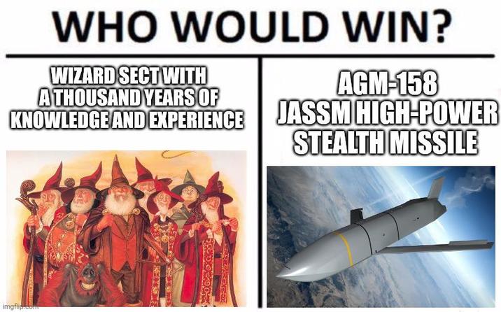 WHO WOULD WIN? WIZARD SECT WITH ATHOUSAND YEARS OF KNOWLEDGE AND EXPERIENCE AGM-158 JASSM HIGH-POWER STEALTH MISSILE imgflip.com