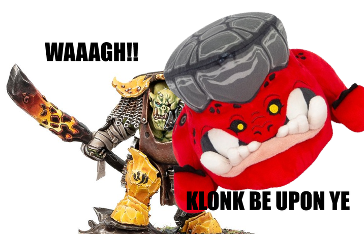 WAAAGH!! KLONK BE UPON YE