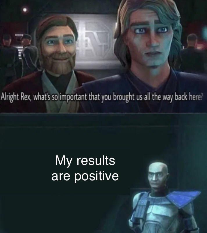 69 499 Alright Rex, what's so important that you brought us all the way back here? My results are positive