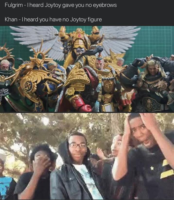 Fulgrim I heard Joytoy gave you no eyebrows Khan - I heard you have no Joytoy figure