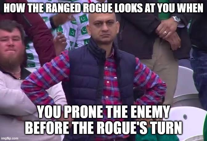 HOW THE RANGED ROGUE LOOKS AT YOU WHEN imgflip.com YOU PRONE THE ENEMY BEFORE THE ROGUE'S TURN