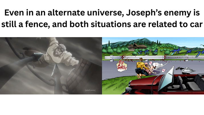 Even in an alternate universe, Joseph's enemy is still a fence, and both situations are related to car [adult swim] BU SHUU