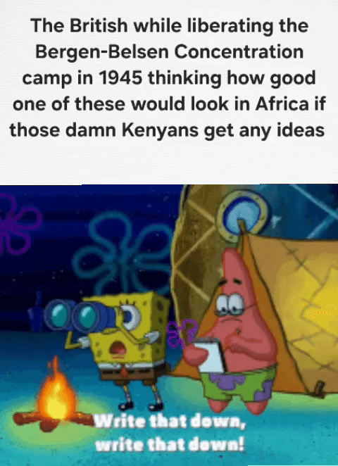 The British while liberating the Bergen-Belsen Concentration camp in 1945 thinking how good one of these would look in Africa if those damn Kenyans get any ideas Write that down, write that down!